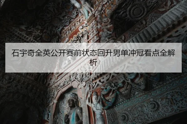 石宇奇全英公开赛前状态回升男单冲冠看点全解析